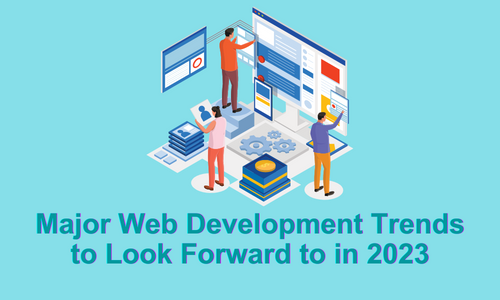 Major Web Development Trends to Look Forward to in 2023